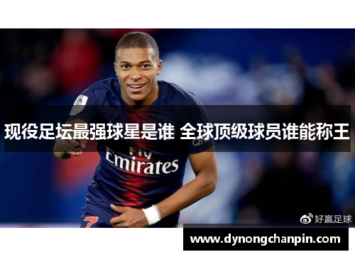 现役足坛最强球星是谁 全球顶级球员谁能称王