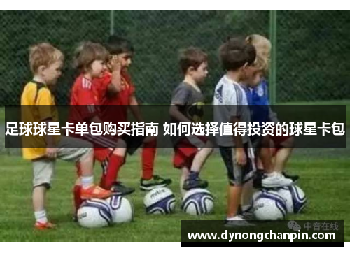 足球球星卡单包购买指南 如何选择值得投资的球星卡包