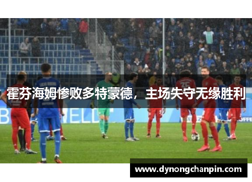 霍芬海姆惨败多特蒙德，主场失守无缘胜利